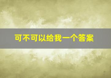 可不可以给我一个答案