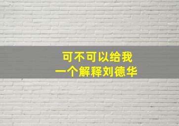 可不可以给我一个解释刘德华