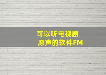 可以听电视剧原声的软件FM