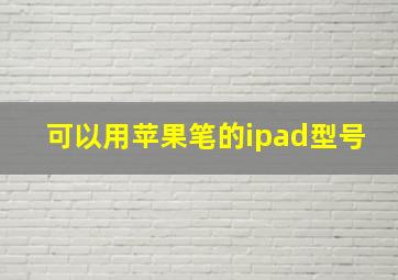 可以用苹果笔的ipad型号