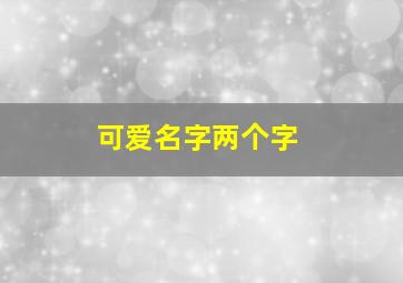 可爱名字两个字