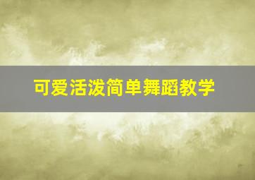 可爱活泼简单舞蹈教学