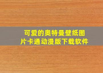 可爱的奥特曼壁纸图片卡通动漫版下载软件