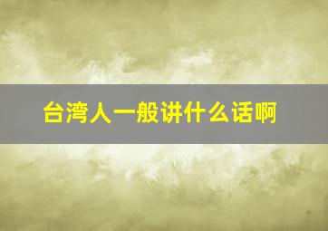 台湾人一般讲什么话啊