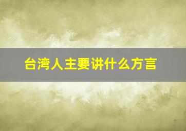 台湾人主要讲什么方言