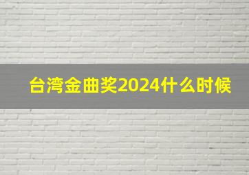 台湾金曲奖2024什么时候