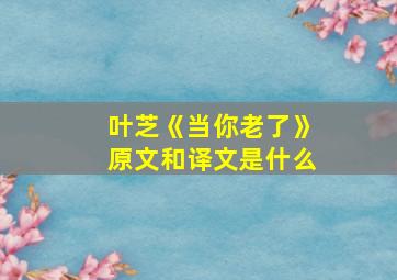 叶芝《当你老了》原文和译文是什么