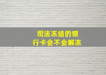 司法冻结的银行卡会不会解冻