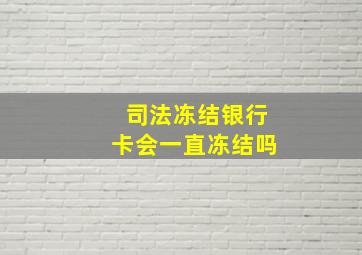 司法冻结银行卡会一直冻结吗