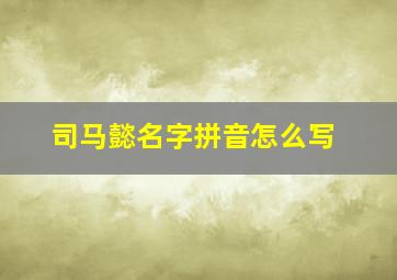 司马懿名字拼音怎么写