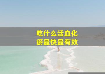 吃什么活血化瘀最快最有效