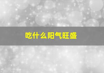 吃什么阳气旺盛