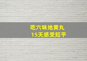 吃六味地黄丸15天感受知乎