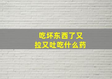 吃坏东西了又拉又吐吃什么药