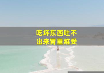 吃坏东西吐不出来胃里难受