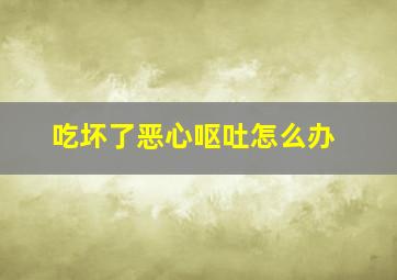 吃坏了恶心呕吐怎么办