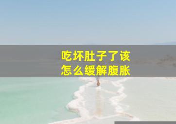 吃坏肚子了该怎么缓解腹胀