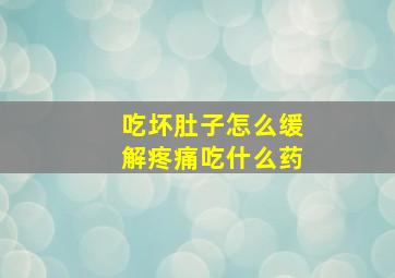 吃坏肚子怎么缓解疼痛吃什么药