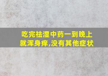 吃完祛湿中药一到晚上就浑身痒,没有其他症状