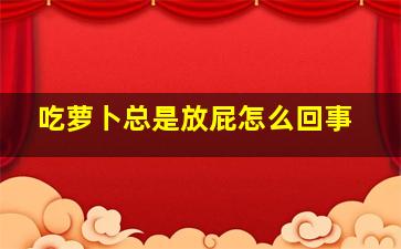 吃萝卜总是放屁怎么回事