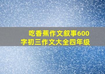 吃香蕉作文叙事600字初三作文大全四年级