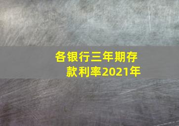 各银行三年期存款利率2021年