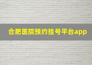 合肥医院预约挂号平台app