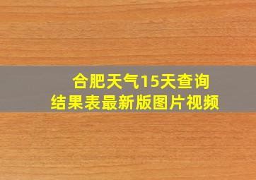 合肥天气15天查询结果表最新版图片视频