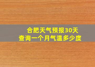 合肥天气预报30天查询一个月气温多少度