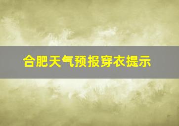 合肥天气预报穿衣提示