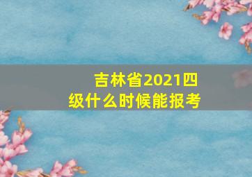 吉林省2021四级什么时候能报考