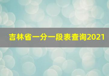 吉林省一分一段表查询2021