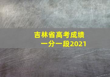 吉林省高考成绩一分一段2021