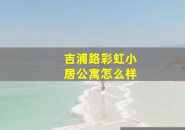 吉浦路彩虹小居公寓怎么样