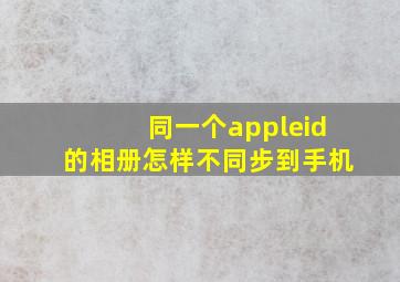 同一个appleid的相册怎样不同步到手机