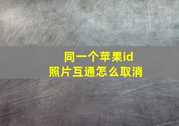 同一个苹果id照片互通怎么取消