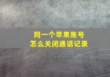 同一个苹果账号怎么关闭通话记录