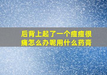 后背上起了一个痘痘很痛怎么办呢用什么药膏