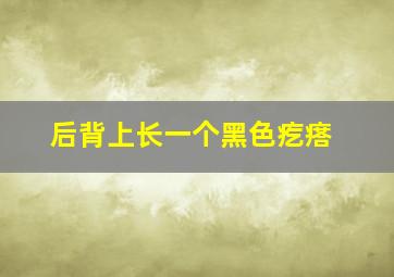 后背上长一个黑色疙瘩