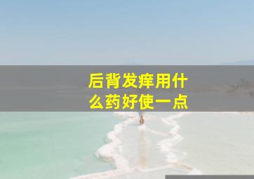 后背发痒用什么药好使一点