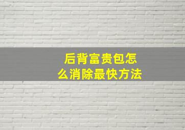 后背富贵包怎么消除最快方法