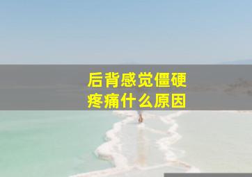 后背感觉僵硬疼痛什么原因