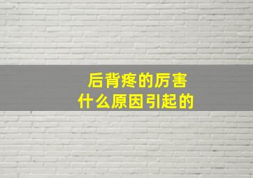 后背疼的厉害什么原因引起的