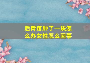 后背疼肿了一块怎么办女性怎么回事