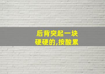 后背突起一块硬硬的,按酸累