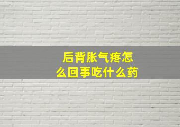 后背胀气疼怎么回事吃什么药