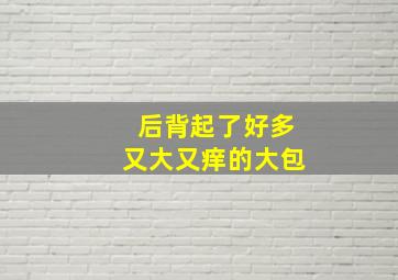 后背起了好多又大又痒的大包