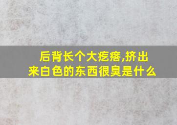 后背长个大疙瘩,挤出来白色的东西很臭是什么