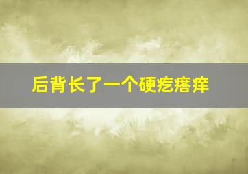 后背长了一个硬疙瘩痒