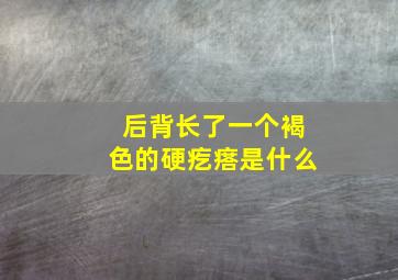 后背长了一个褐色的硬疙瘩是什么